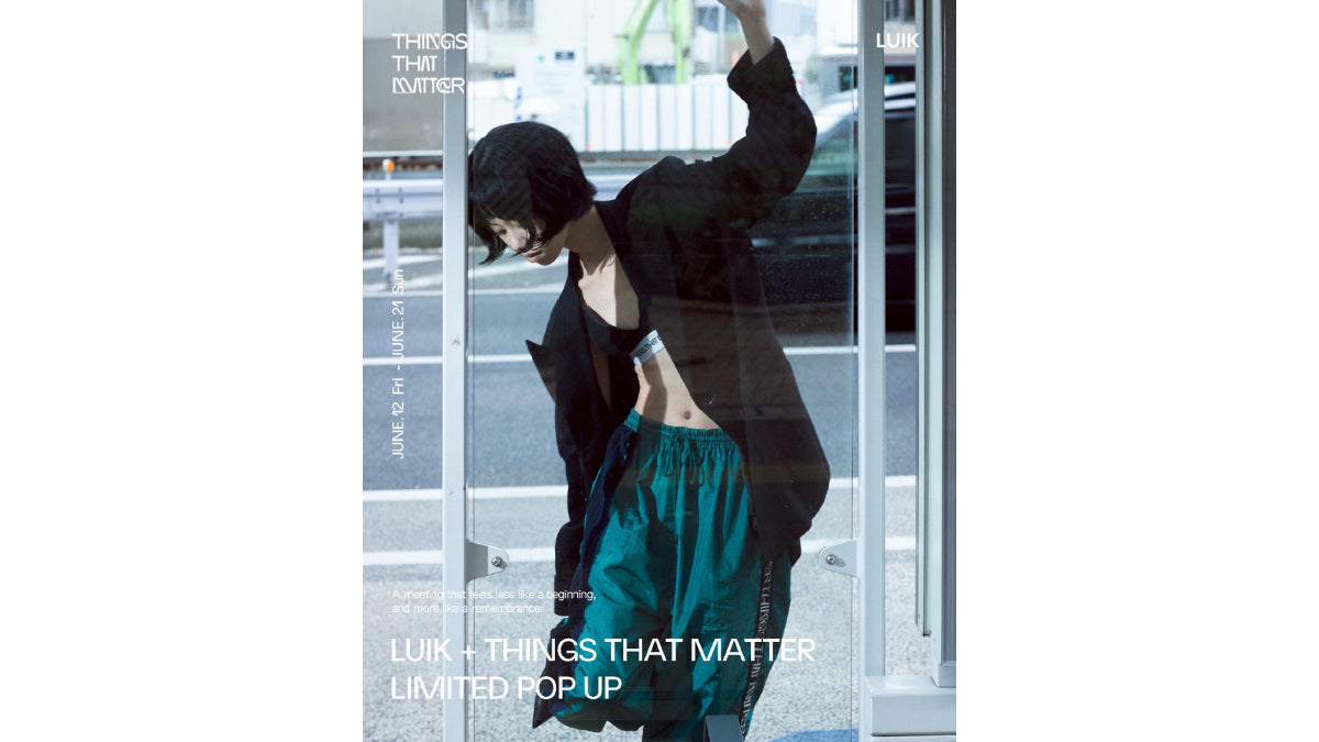 LUIK + THINGS THAT MATTER<br>LIMITED POP UP<br>06.12(FRI) - 06.21(SUN)
