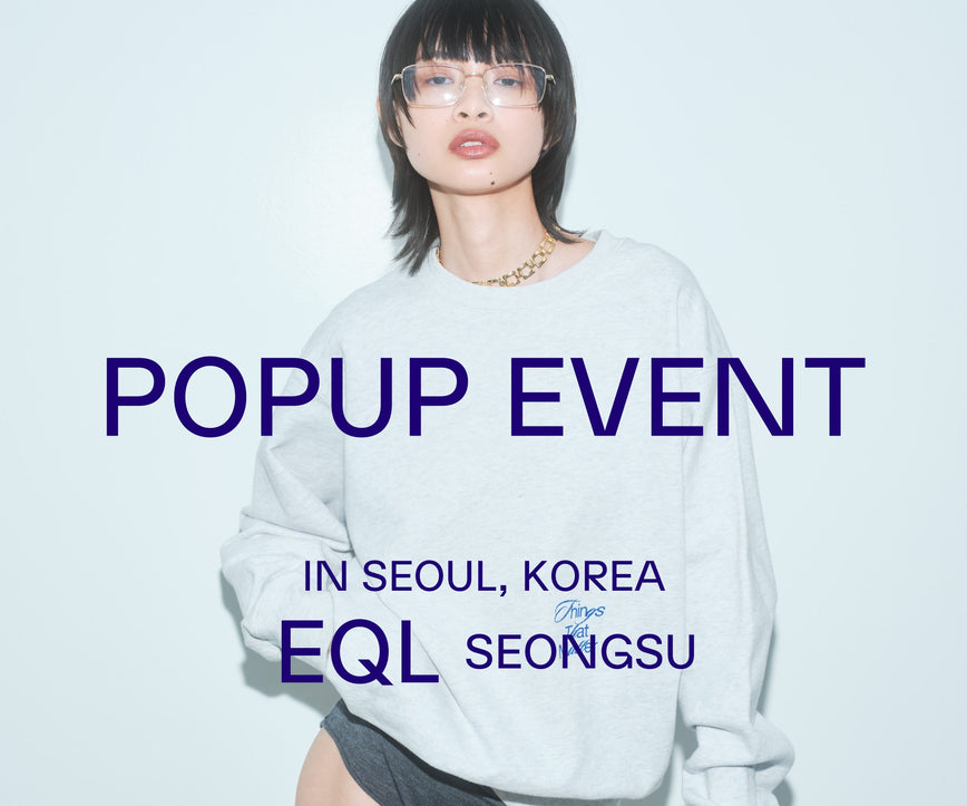 POPUP EVENT<br>at EQL SEONGSU<br>in Seoul, Korea