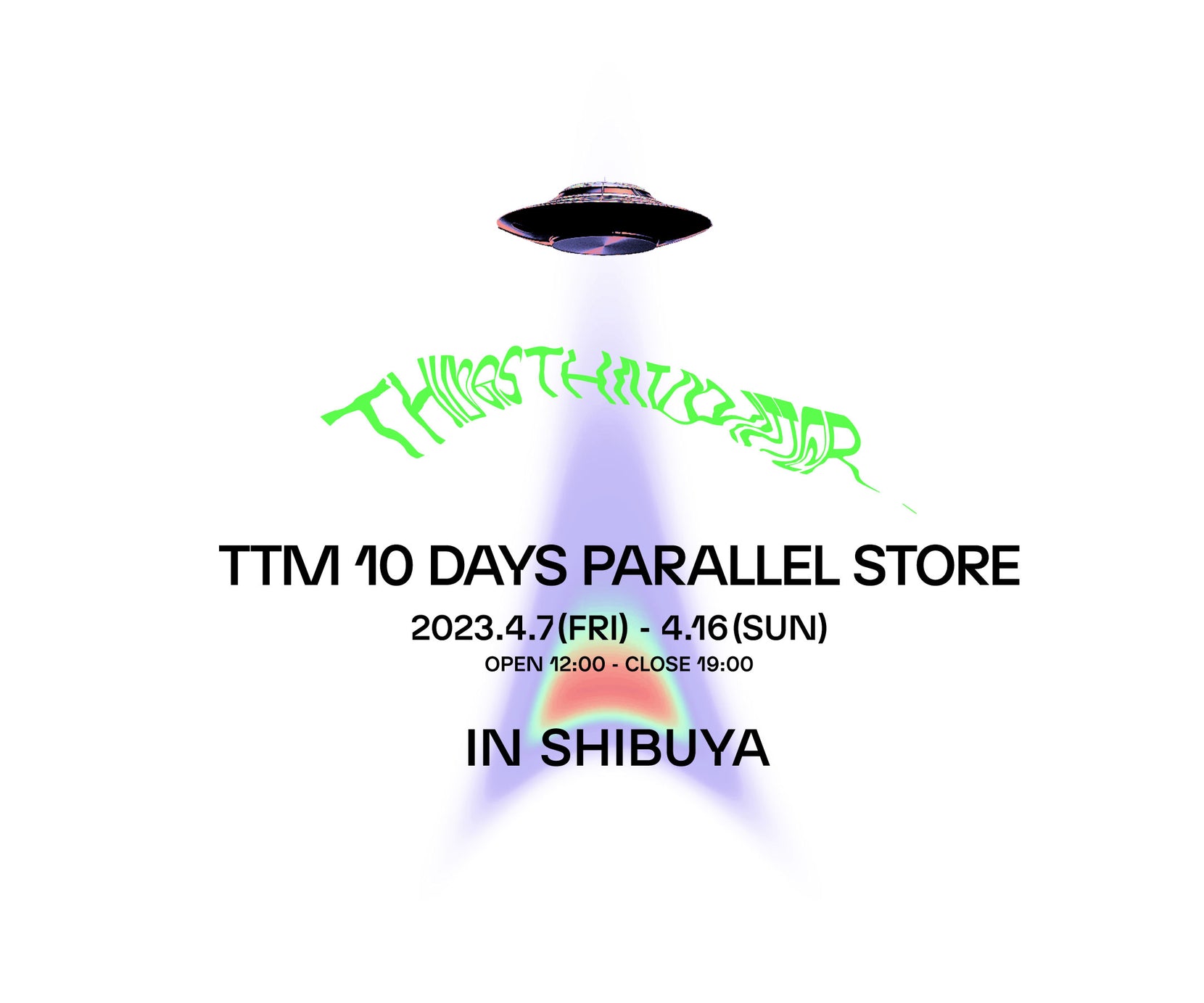 TTM 10 DAYS PARALLEL STORE　4/7(Fri) - 16(Sun) in 奥渋谷